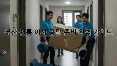 부산 원룸 이사? 용달 준비 완벽 가이드!